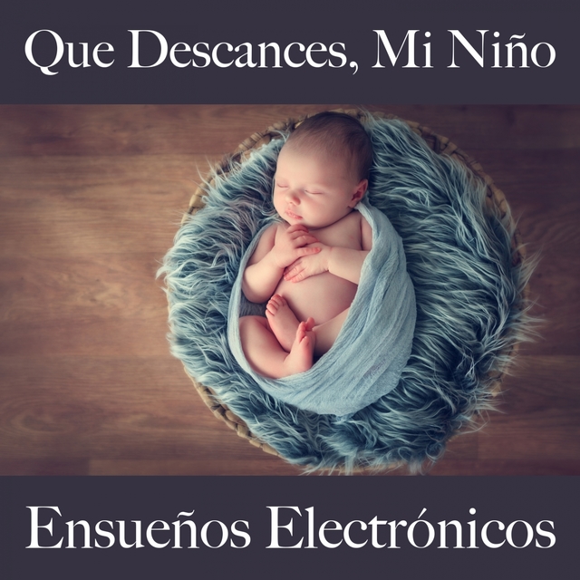 Que Descances, Mi Niño: Ensueños Electrónicos - La Mejor Música Para Relajarse