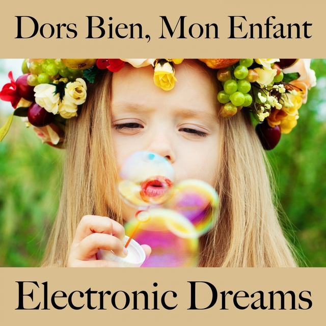 Dors Bien, Mon Enfant: Electronic Dreams - La Meilleure Musique Pour Se Détendre