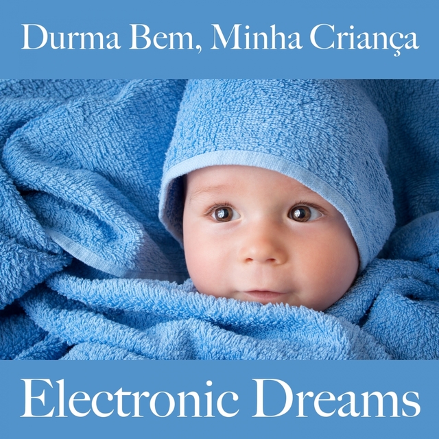 Durma Bem, Minha Criança: Electronic Dreams - A Melhor Música Para Relaxar
