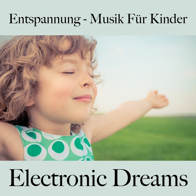 Entspannung - Musik Für Kinder: Electronic Dreams - Die Beste Musik Zum Schlafen