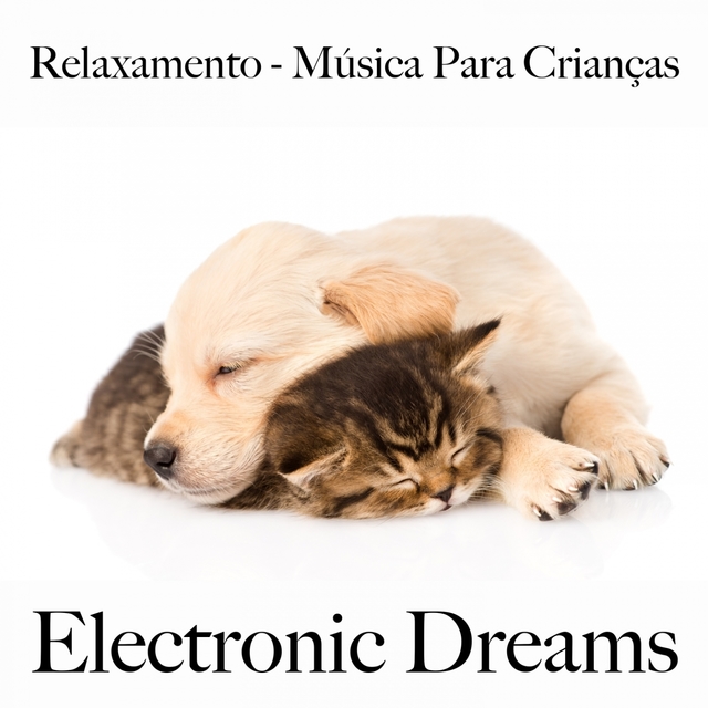 Relaxamento - Música Para Crianças: Electronic Dreams - A Melhor Música Para Dormir