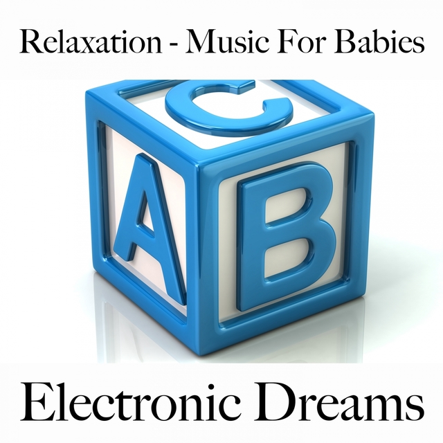 Relaxation - Music For Babies: Electronic Dreams - The Best Music For Falling Asleep