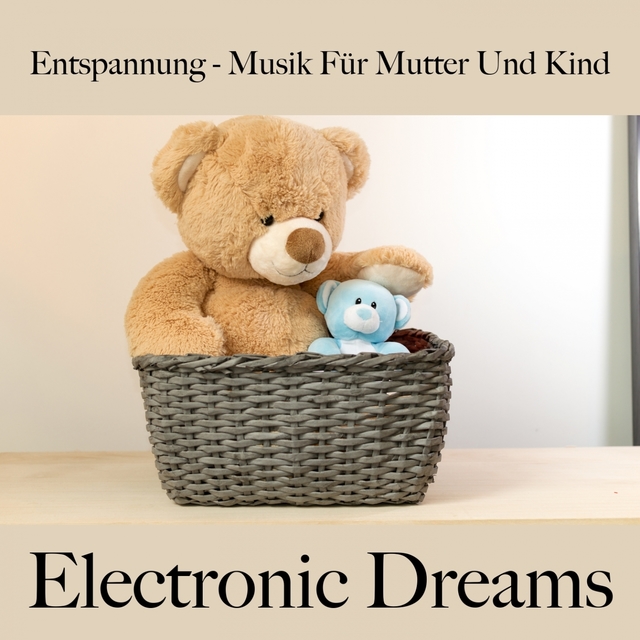 Entspannung - Musik Für Mutter Und Kind: Electronic Dreams - Die Beste Musik Zum Schlafen