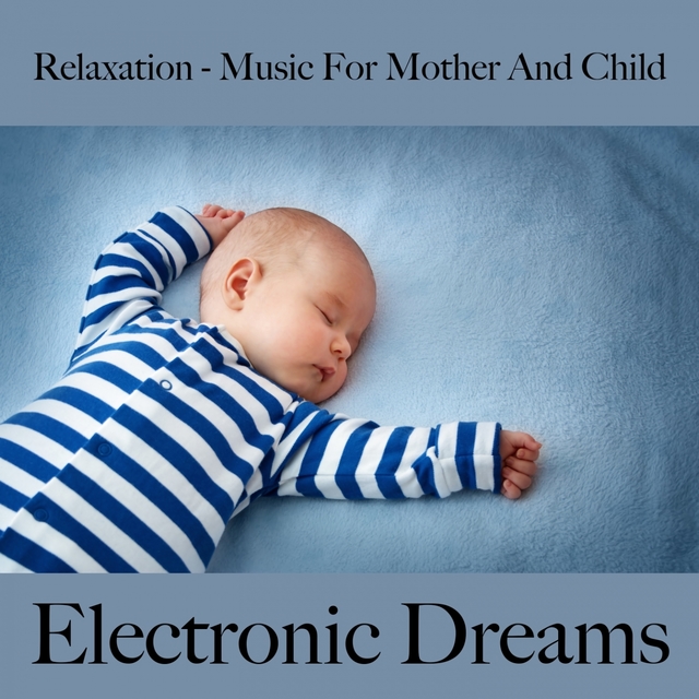 Relaxation - Music For Mother And Child: Electronic Dreams - The Best Music For Falling Asleep