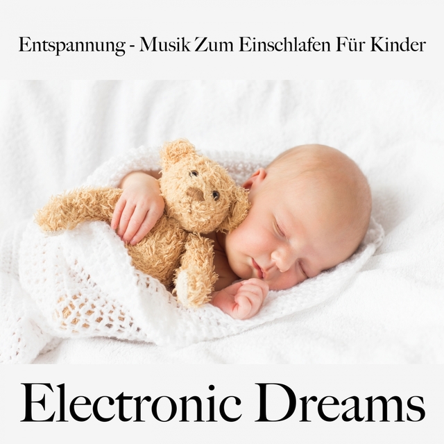 Entspannung - Musik Zum Einschlafen Für Kinder: Electronic Dreams - Die Beste Musik Zum Schlafen