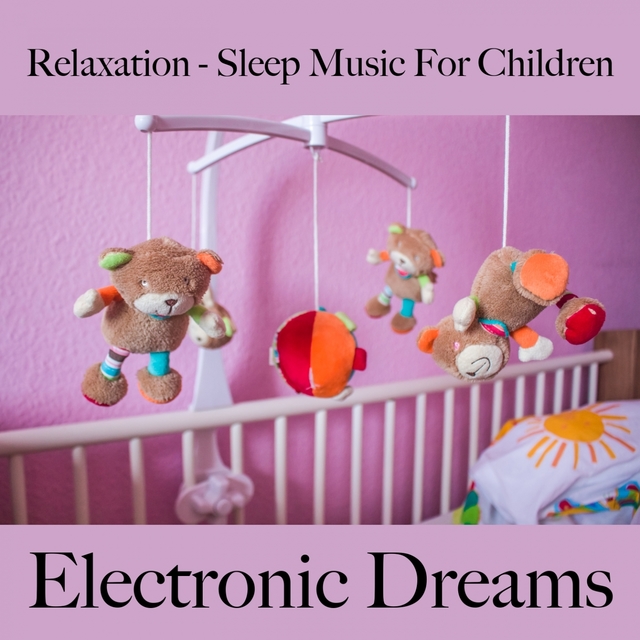 Relaxation - Sleep Music For Children: Electronic Dreams - The Best Music For Falling Asleep