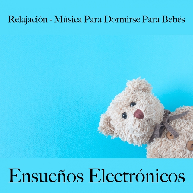 Relajación - Música Para Dormirse Para Bebés: Ensueños Electrónicos - La Mejor Música Para Dormir