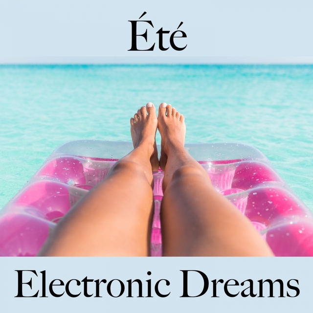 Été: Electronic Dreams - La Meilleure Musique Pour Se Détendre