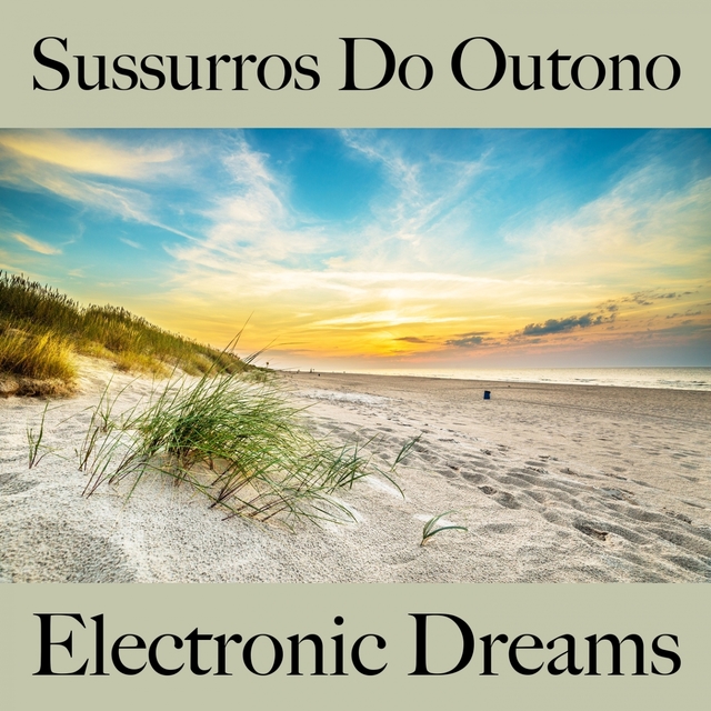 Sussurros Do Outono: Electronic Dreams - A Melhor Música Para Relaxar