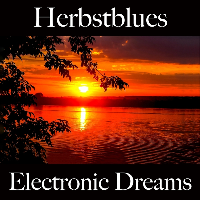 Herbstblues: Electronic Dreams - Die Beste Musik Zum Entspannen