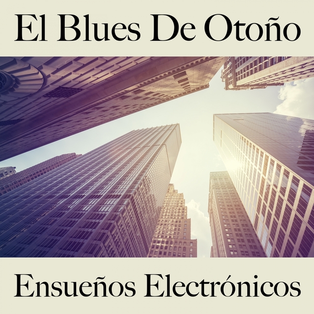 El Blues De Otoño: Ensueños Electrónicos - La Mejor Música Para Descansarse