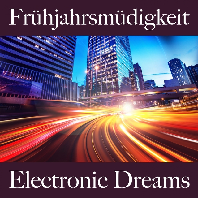 Frühjahrsmüdigkeit: Electronic Dreams - Die Beste Musik Zum Entspannen