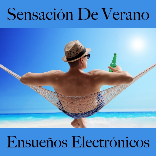 Sensación De Verano: Ensueños Electrónicos - La Mejor Música Para Descansarse