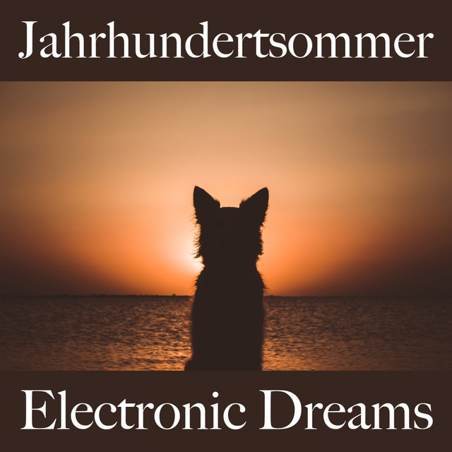 Jahrhundertsommer: Electronic Dreams - Die Beste Musik Zum Entspannen