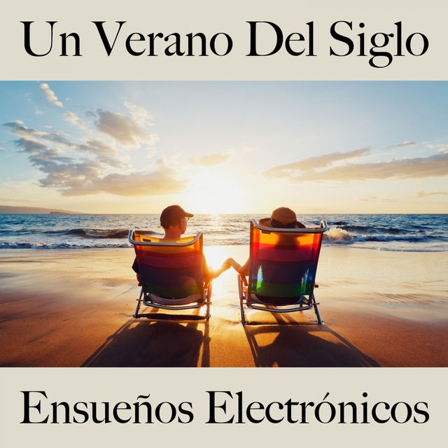 Un Verano Del Siglo: Ensueños Electrónicos - La Mejor Música Para Descansarse