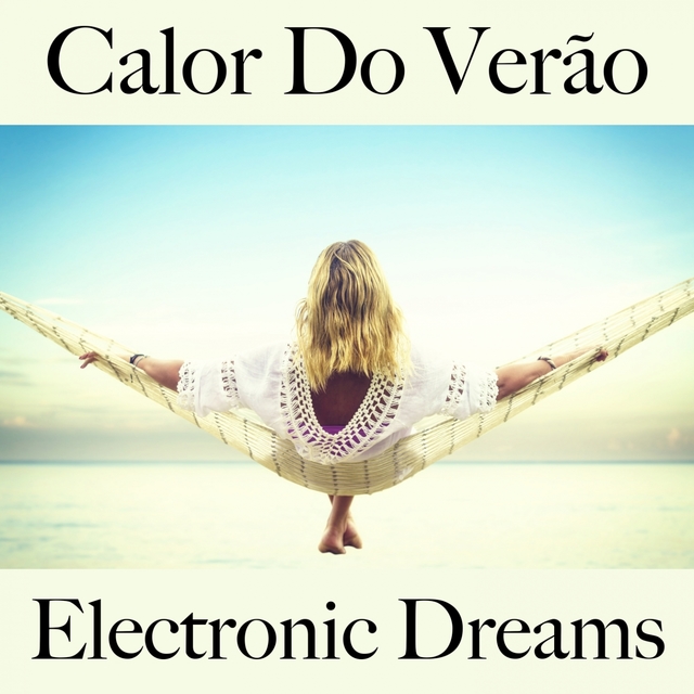 Calor Do Verão: Electronic Dreams - A Melhor Música Para Relaxar