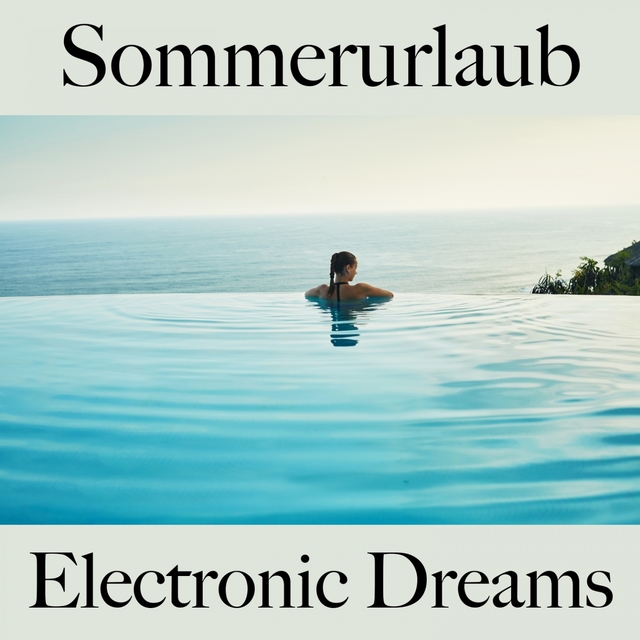 Sommerurlaub: Electronic Dreams - Die Beste Musik Zum Entspannen