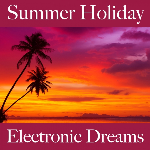 Summer Holiday: Electronic Dreams - The Best Music For Relaxation