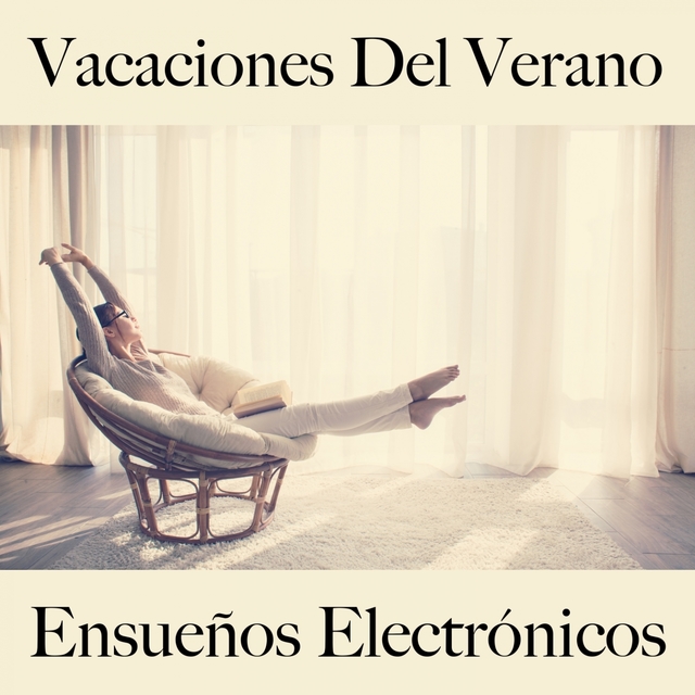 Vacaciones Del Verano: Ensueños Electrónicos - La Mejor Música Para Descansarse