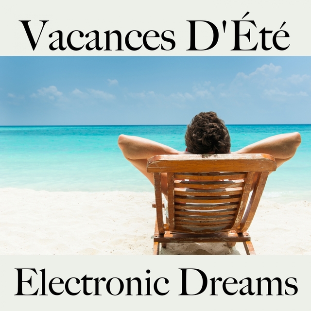 Vacances D'Été: Electronic Dreams - La Meilleure Musique Pour Se Détendre