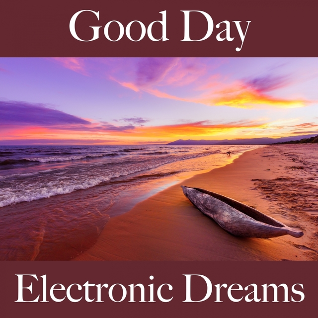 Good Day: Electronic Dreams - The Best Music For Relaxation