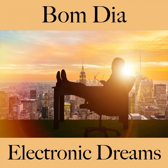 Bom Dia: Electronic Dreams - A Melhor Música Para Relaxar