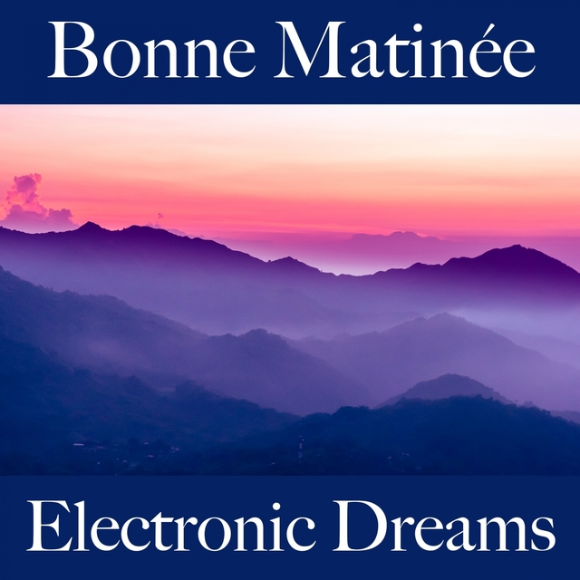 Bonne Matinée: Electronic Dreams - La Meilleure Musique Pour Se Détendre