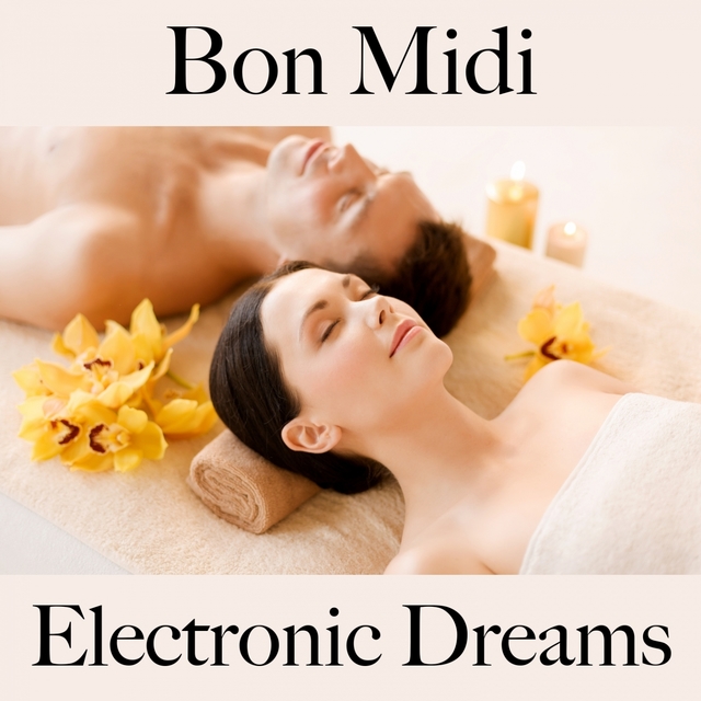 Bon Midi: Electronic Dreams - La Meilleure Musique Pour Se Détendre