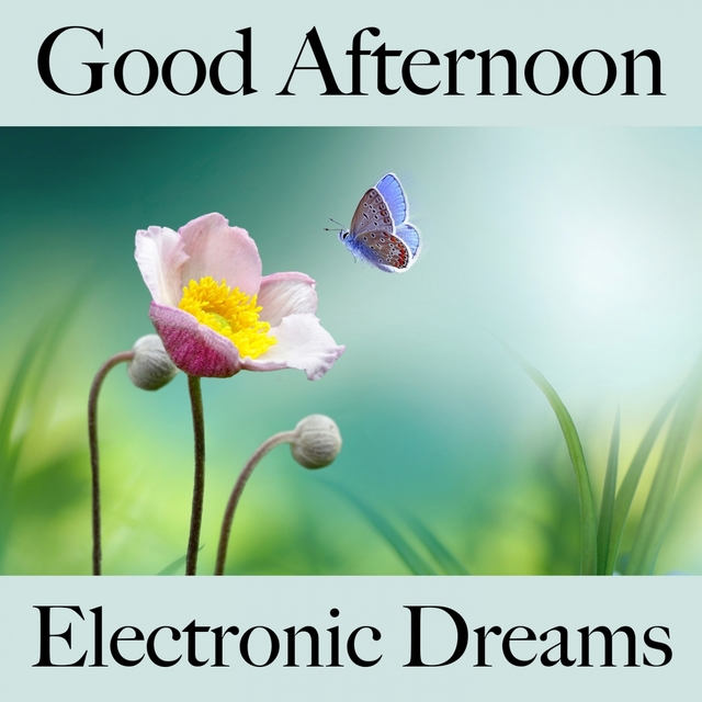 Good Afternoon: Electronic Dreams - The Best Music For Relaxation