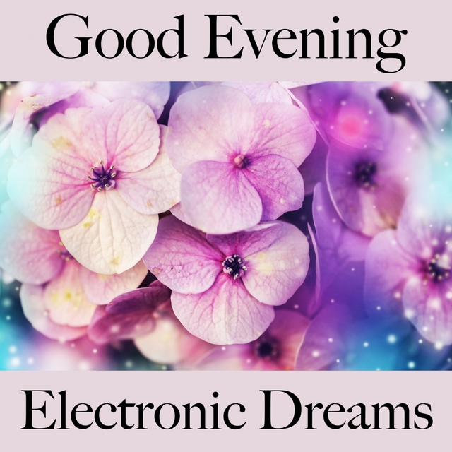 Good Evening: Electronic Dreams - The Best Music For Relaxation