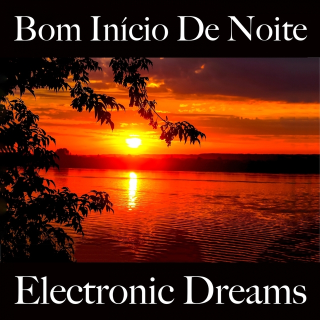 Bom Início De Noite: Electronic Dreams - A Melhor Música Para Relaxar