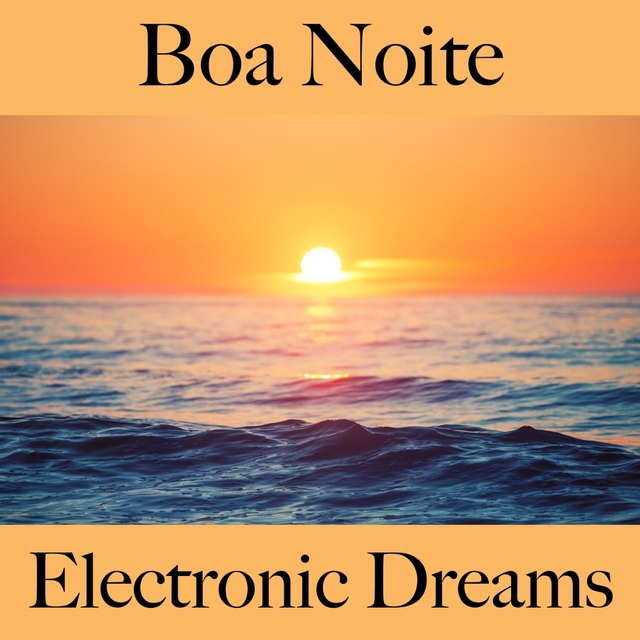 Boa Noite: Electronic Dreams - A Melhor Música Para Relaxar