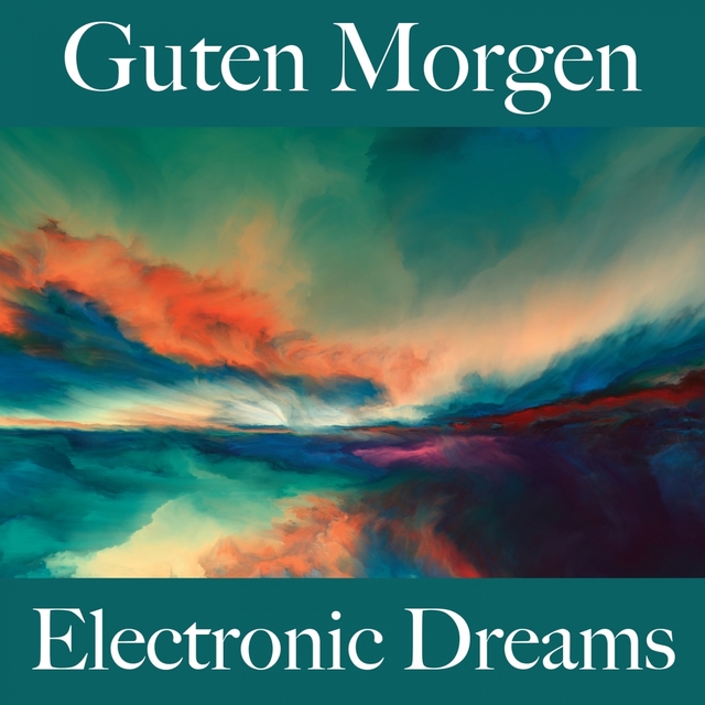 Guten Morgen: Electronic Dreams - Die Beste Musik Zum Entspannen