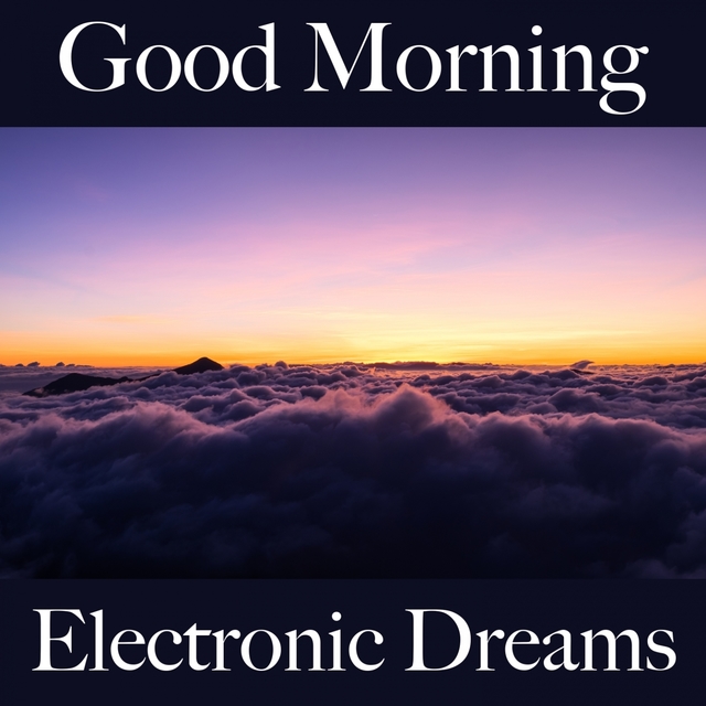 Good Morning: Electronic Dreams - La Meilleure Musique Pour Se Détendre