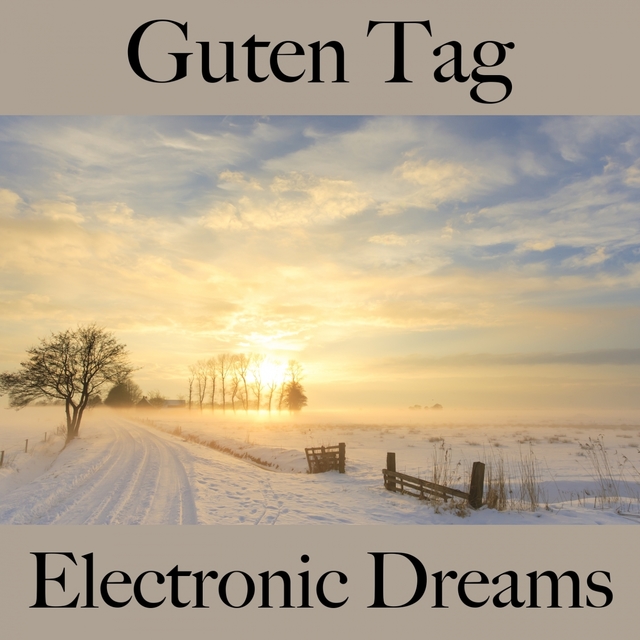 Guten Tag: Electronic Dreams - Die Beste Musik Zum Entspannen