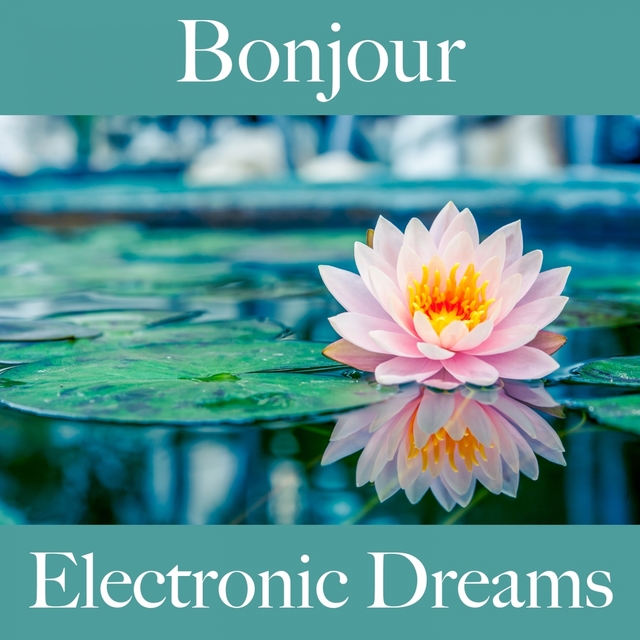 Bonjour: Electronic Dreams - La Meilleure Musique Pour Se Détendre