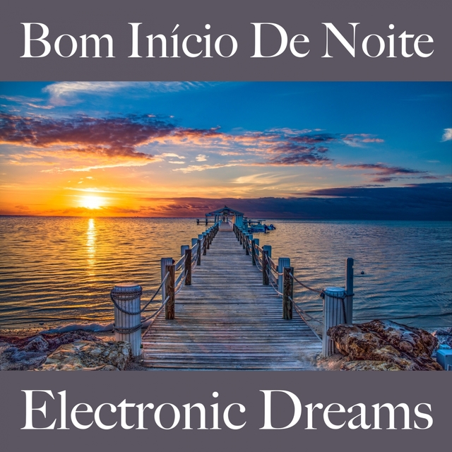 Bom Início De Noite: Electronic Dreams - A Melhor Música Para Relaxar
