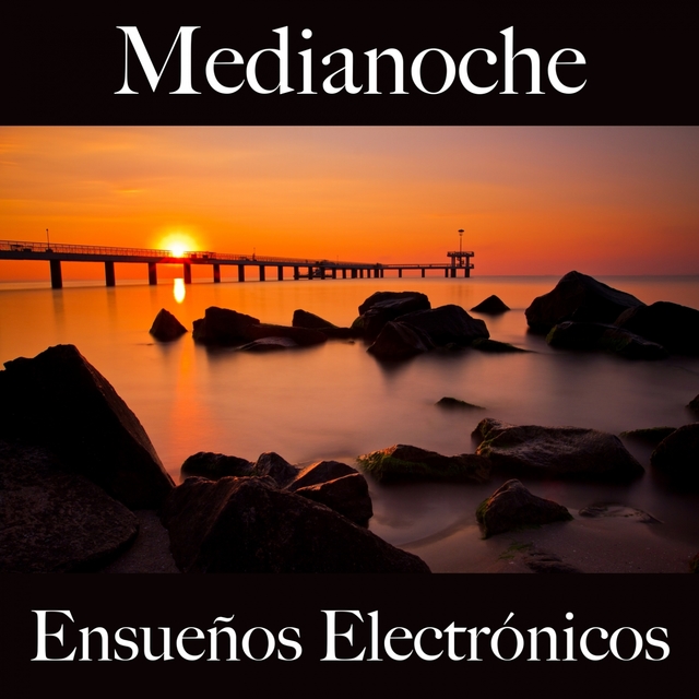 Medianoche: Ensueños Electrónicos - La Mejor Música Para Descansarse