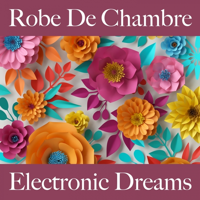 Robe De Chambre: Electronic Dreams - La Meilleure Musique Pour Se Détendre