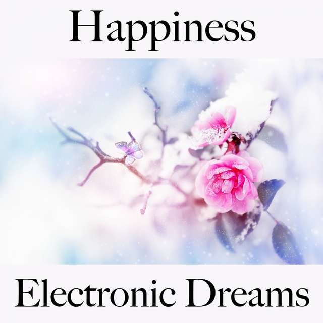 Happiness: Electronic Dreams - Die Beste Musik Zum Entspannen