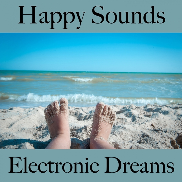 Happy Sounds: Electronic Dreams - Die Beste Musik Zum Entspannen