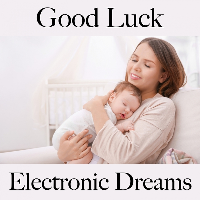 Good Luck: Electronic Dreams - The Best Music For Relaxation