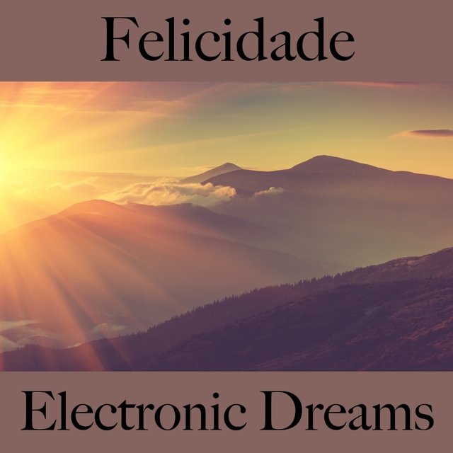 Felicidade: Electronic Dreams - A Melhor Música Para Relaxar