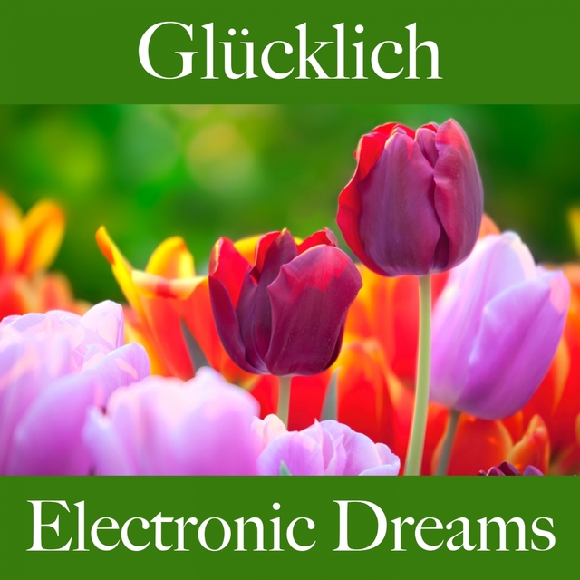 Glücklich: Electronic Dreams - Die Beste Musik Zum Entspannen