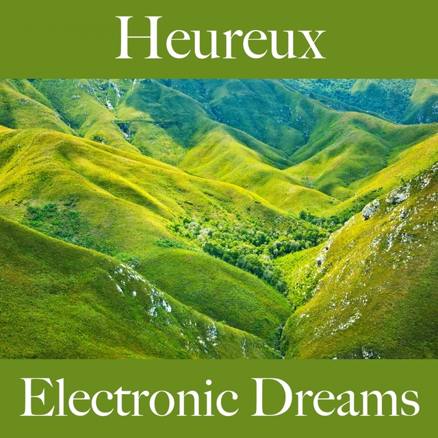 Heureux: Electronic Dreams - La Meilleure Musique Pour Se Détendre