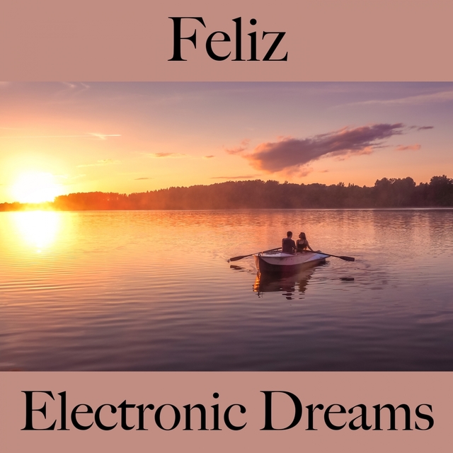 Feliz: Electronic Dreams - A Melhor Música Para Relaxar