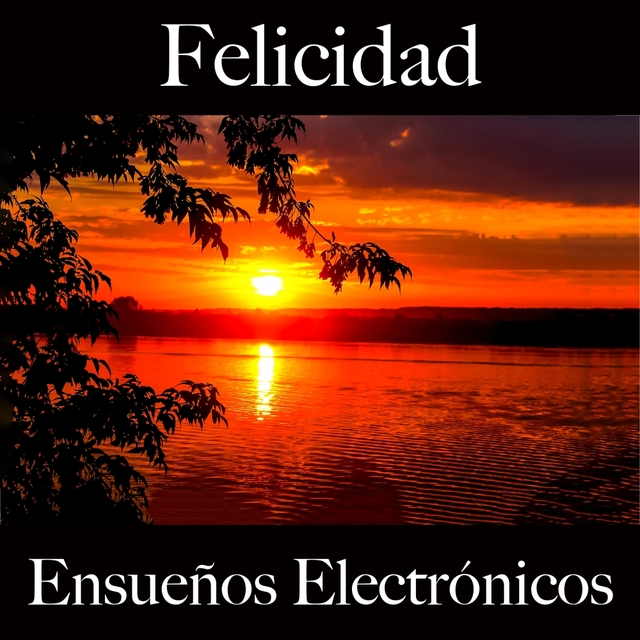 Felicidad: Ensueños Electrónicos - La Mejor Música Para Descansarse