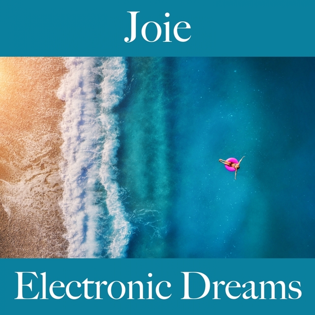 Joie: Electronic Dreams - La Meilleure Musique Pour Se Détendre