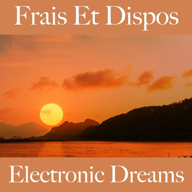 Frais Et Dispos: Electronic Dreams - La Meilleure Musique Pour Se Détendre