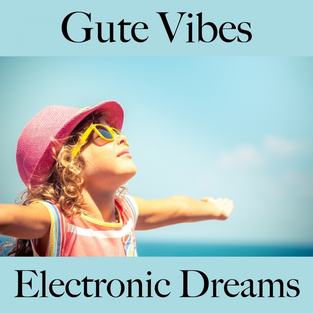 Gute Vibes: Electronic Dreams - Die Beste Musik Zum Entspannen